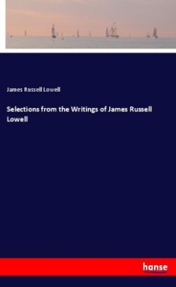 Selections from the Writings of James Russell Lowell