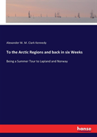 To the Arctic Regions and back in six Weeks