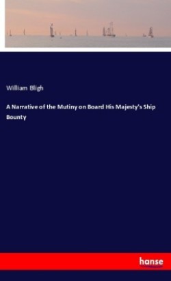 Narrative of the Mutiny on Board His Majesty's Ship Bounty