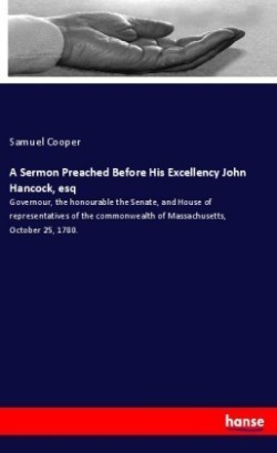 Sermon Preached Before His Excellency John Hancock, esq