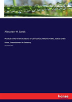 Practical Forms for the Guidance of Conveyancer, Notaries Public, Justices of the Peace, Commissioners in Chancery,