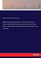 Daylight land; the experiences, incidents, and adventures, humorous and otherwise, which befel Judge John Doe, tourist, of San Francisco; Mr. Cephas Pepperell, capitalist of Boston; Colonel Goffe, the man from New Hampshire, and divers others