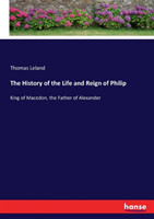 History of the Life and Reign of Philip