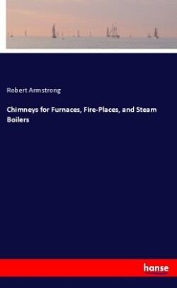 Chimneys for Furnaces, Fire-Places, and Steam Boilers