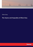 rhymes and rhapsodies of Oliver Grey