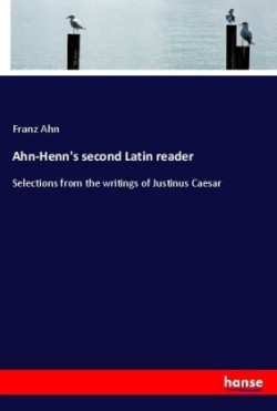 Ahn-Henn's second Latin reader Selections from the writings of Justinus Caesar