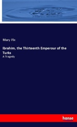 Ibrahim, the Thirteenth Emperour of the Turks