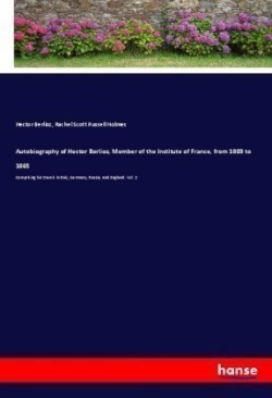 Autobiography of Hector Berlioz, Member of the Institute of France, from 1803 to 1865