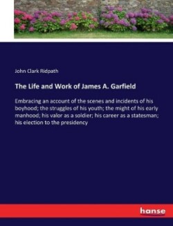 Life and Work of James A. Garfield