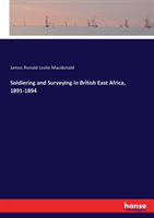 Soldiering and Surveying in British East Africa, 1891-1894