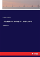 Dramatic Works of Colley Cibber
