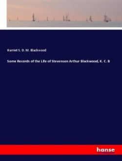 Some Records of the Life of Stevenson Arthur Blackwood, K. C. B