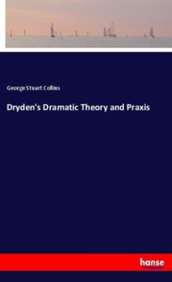 Dryden's Dramatic Theory and Praxis