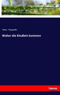 Woher die Kindlein kommen