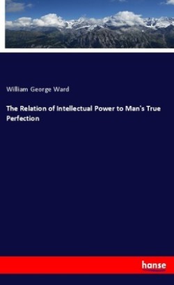 Relation of Intellectual Power to Man's True Perfection
