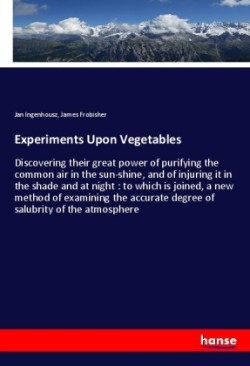 Experiments Upon Vegetables
