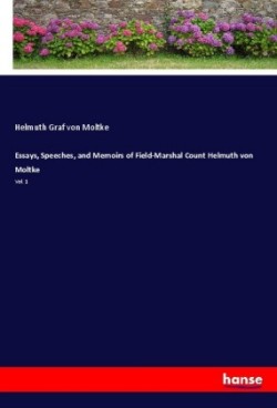 Essays, Speeches, and Memoirs of Field-Marshal Count Helmuth von Moltke