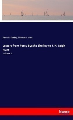 Letters from Percy Bysshe Shelley to J. H. Leigh Hunt