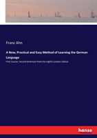 New, Practical and Easy Method of Learning the German Language