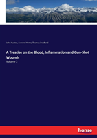 Treatise on the Blood, Inflammation and Gun-Shot Wounds