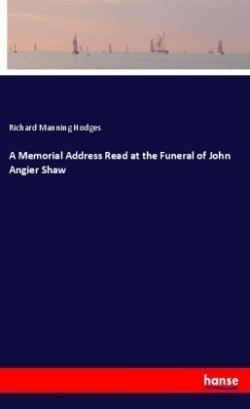 Memorial Address Read at the Funeral of John Angier Shaw