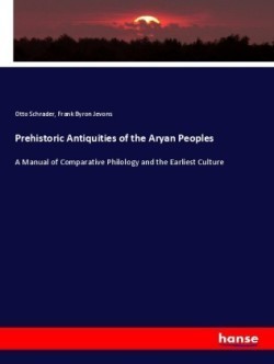 Prehistoric Antiquities of the Aryan Peoples A Manual of Comparative Philology and the Earliest Culture