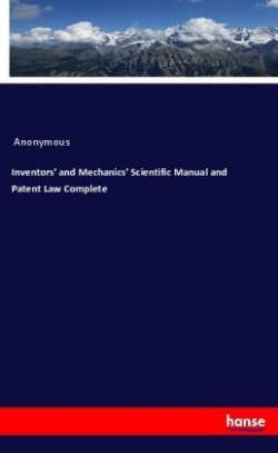 Inventors' and Mechanics' Scientific Manual and Patent Law Complete