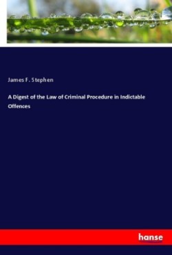 Digest of the Law of Criminal Procedure in Indictable Offences