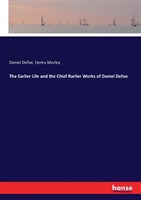 Earlier Life and the Chief Rarlier Works of Daniel Defoe