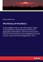 History of Herodotus A new English version, ed. with copious notes and appendices, illustrating the history and geography of Herodotus, from the most recent sources of information; and embodying the chief results, historical and ethnographical. Vol. 3