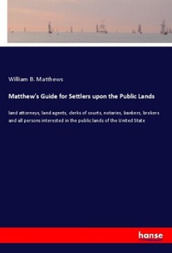 Matthew's Guide for Settlers upon the Public Lands