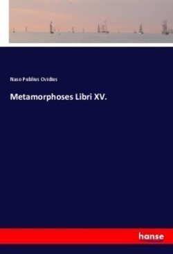 Metamorphoses Libri XV.