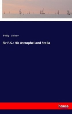 Sir P.S.: His Astrophel and Stella