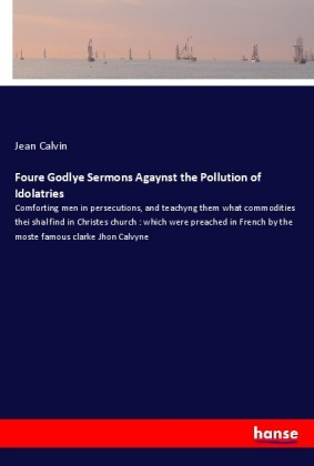 Foure Godlye Sermons Agaynst the Pollution of Idolatries