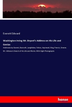 Washington Irving Mr. Bryant's Address on His Life and Genius