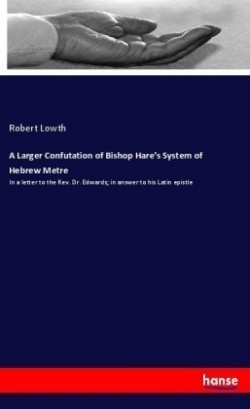 A Larger Confutation of Bishop Hare's System of Hebrew Metre