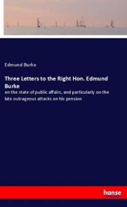 Three Letters to the Right Hon. Edmund Burke