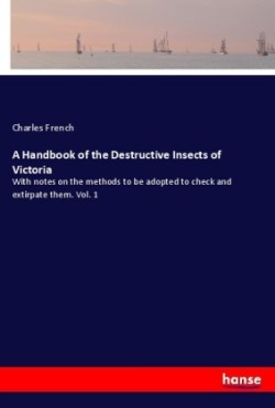 A Handbook of the Destructive Insects of Victoria