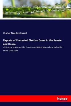 Reports of Contested Election Cases in the Senate and House
