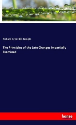 The Principles of the Late Changes Impartially Examined