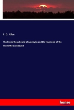The Prometheus bound of Aeschylus and the fragments of the Prometheus unbound
