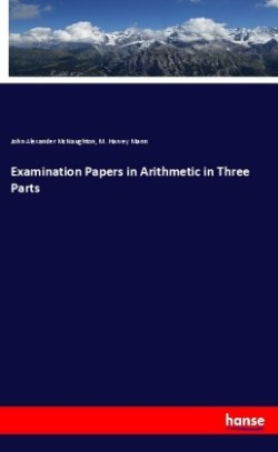 Examination Papers in Arithmetic in Three Parts