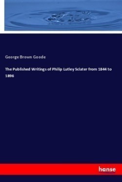 The Published Writings of Philip Lutley Sclater from 1844 to 1896