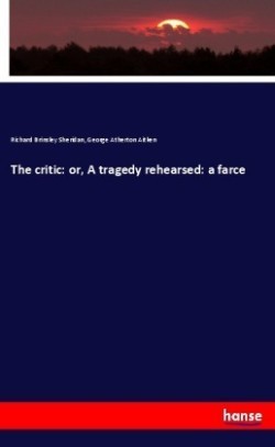 The critic: or, A tragedy rehearsed: a farce