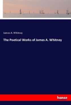 The Poetical Works of James A. Whitney