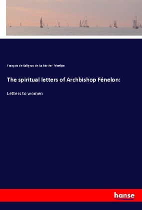 The spiritual letters of Archbishop Fénelon: