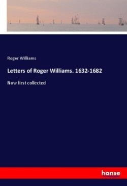 Letters of Roger Williams. 1632-1682