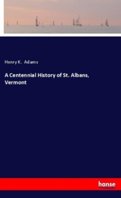 A Centennial History of St. Albans, Vermont