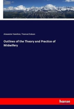 Outlines of the Theory and Practice of Midwifery