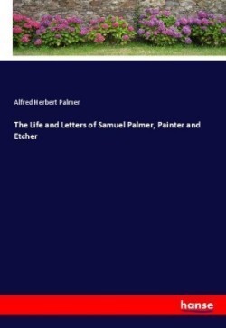 The Life and Letters of Samuel Palmer, Painter and Etcher